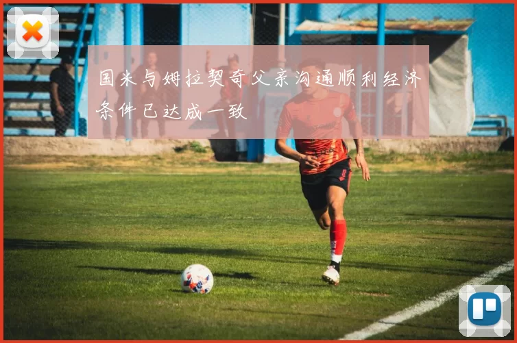 国米与姆拉契奇父亲沟通顺利经济条件已达成一致